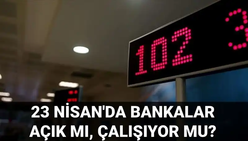 23 Nisan Çarşamba Bankaları Açık mı? Öğrenin!