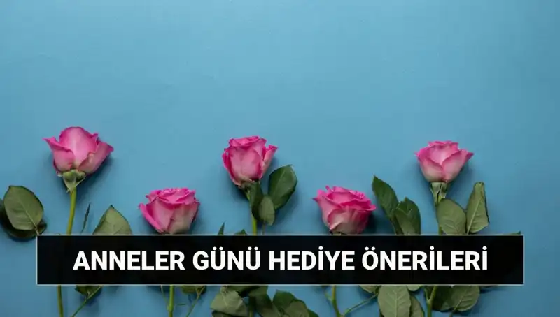 Anneler Günü İçin En Güzel Hediye Fikirleri: 11 Mayıs’a Özel Öneriler
