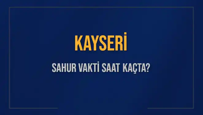 Kayseri'de Sahur Vakti 2025: İmsak Saati ve Detaylar