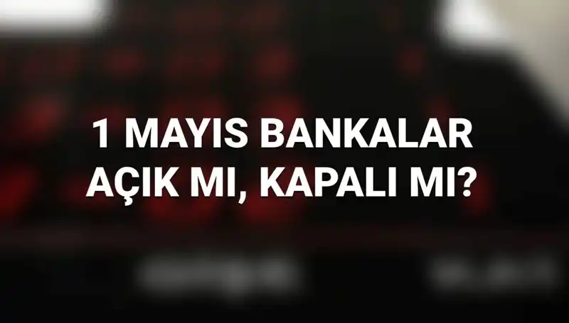 1 Mayıs İşçi Bayramı'nda Bankalar Açık Mı? Detaylı Rehber