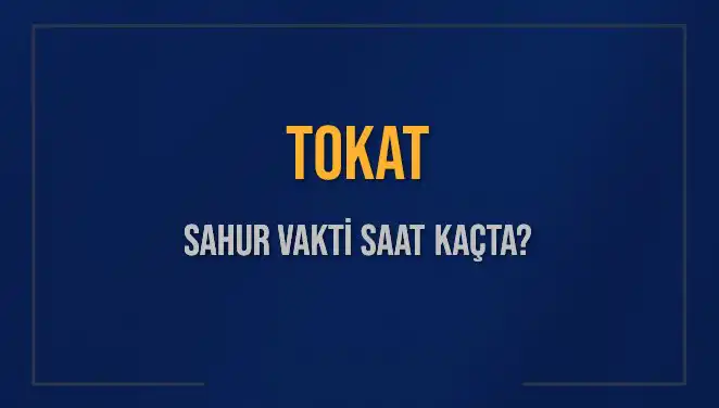 Tokat'ta Sahur Vakti Ne Zaman? Merak Edilen Tüm Detaylar