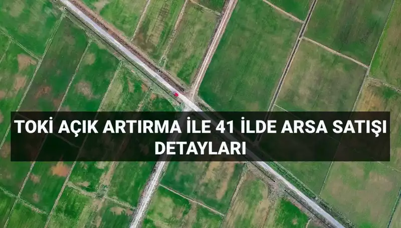 TOKİ, 41 İlde 306 Arsa Satışı Gerçekleştiriyor: Ayrıntılar ve Ödeme Planı